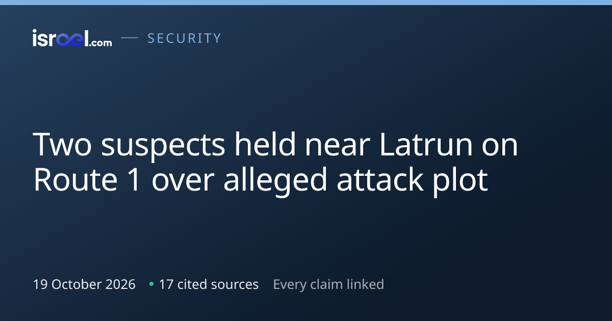 Two suspects held near Latrun on Route 1 over alleged attack plot ...